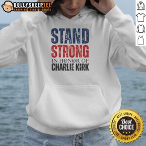 Alternative view of Premium Stand Strong In Horror Of Charlie Kirk 1993 2025 Memorial T-Shirt