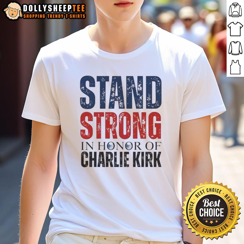 Premium Stand Strong In Horror Of Charlie Kirk 1993 2025 Memorial T-Shirt