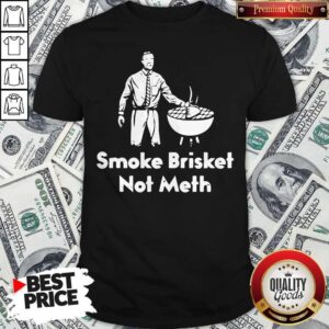 Smoke Brisket Not Meth Shirt