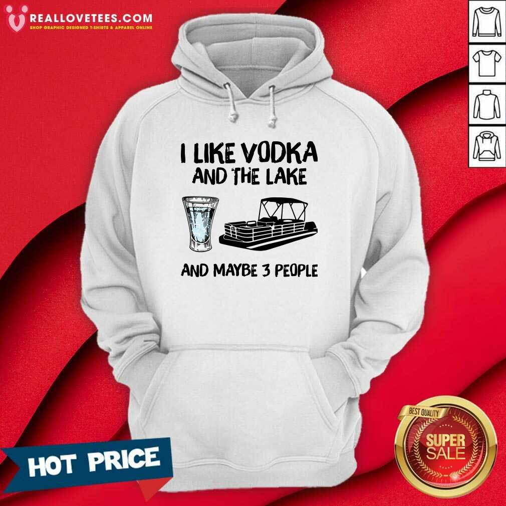 Top I Like Vodka And The Lake And Maybe 3 People Shirt - Image 4