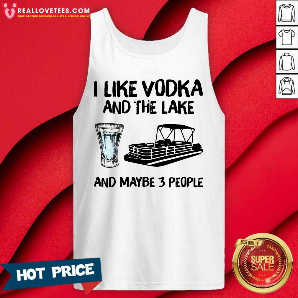 Top I Like Vodka And The Lake And Maybe 3 People Shirt - Image 2