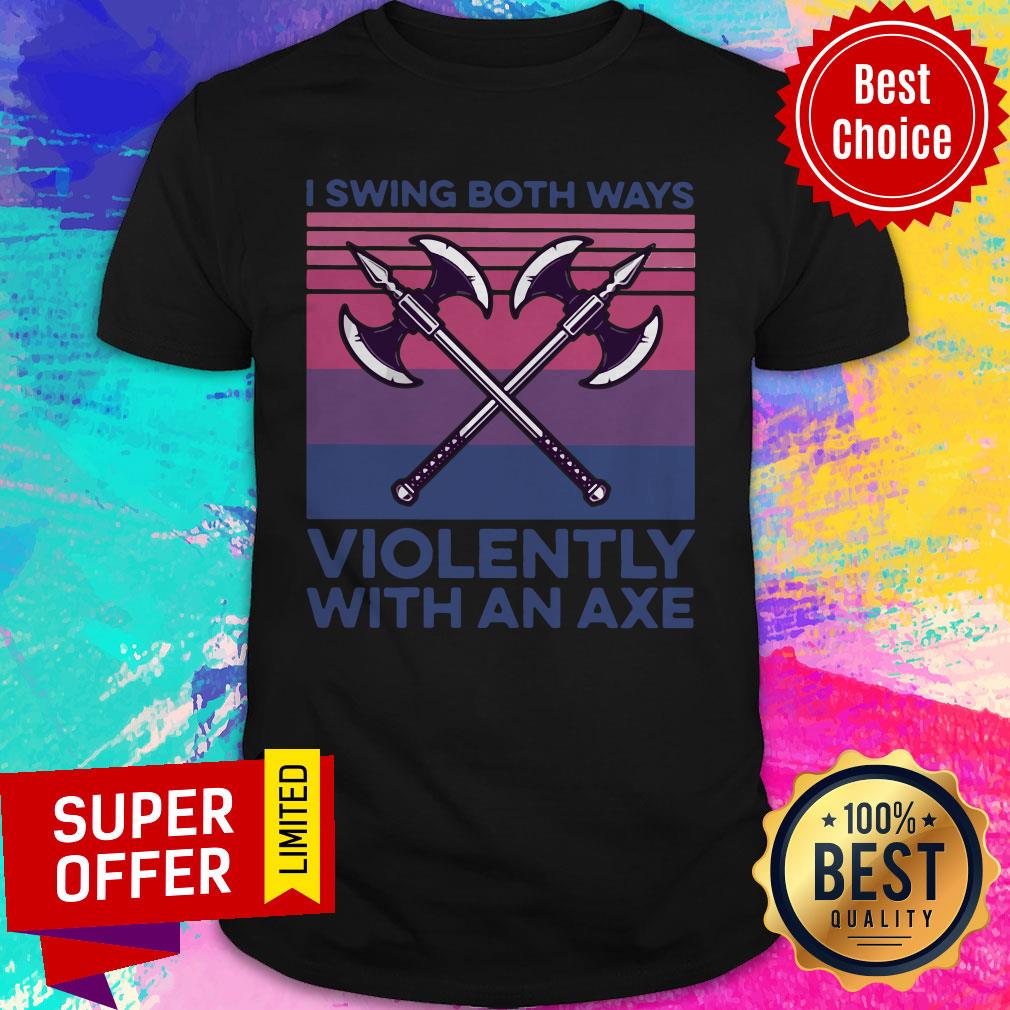 Awesome I Swing Both Ways Violently With An Axe Vintage Shirt