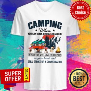 Alternative view of Camping When You Can Walk Among Strangers In Your PJ’s With A Bag Of Dog Poop In Your Hand And Still Strike Up A Conversation Shirt