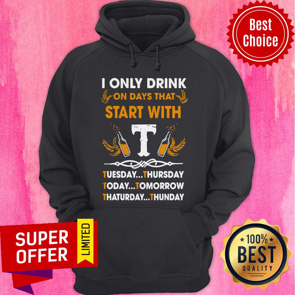 I Only Drink On Days That Start With Tuesday Thursday Today Tomorrow Saturday Thunder Shirt - Image 2