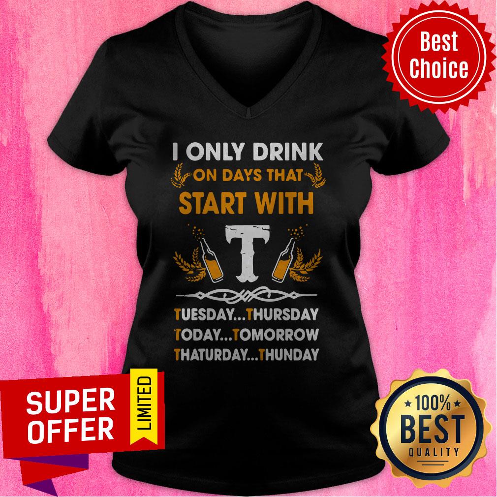 I Only Drink On Days That Start With Tuesday Thursday Today Tomorrow Saturday Thunder Shirt - Image 3