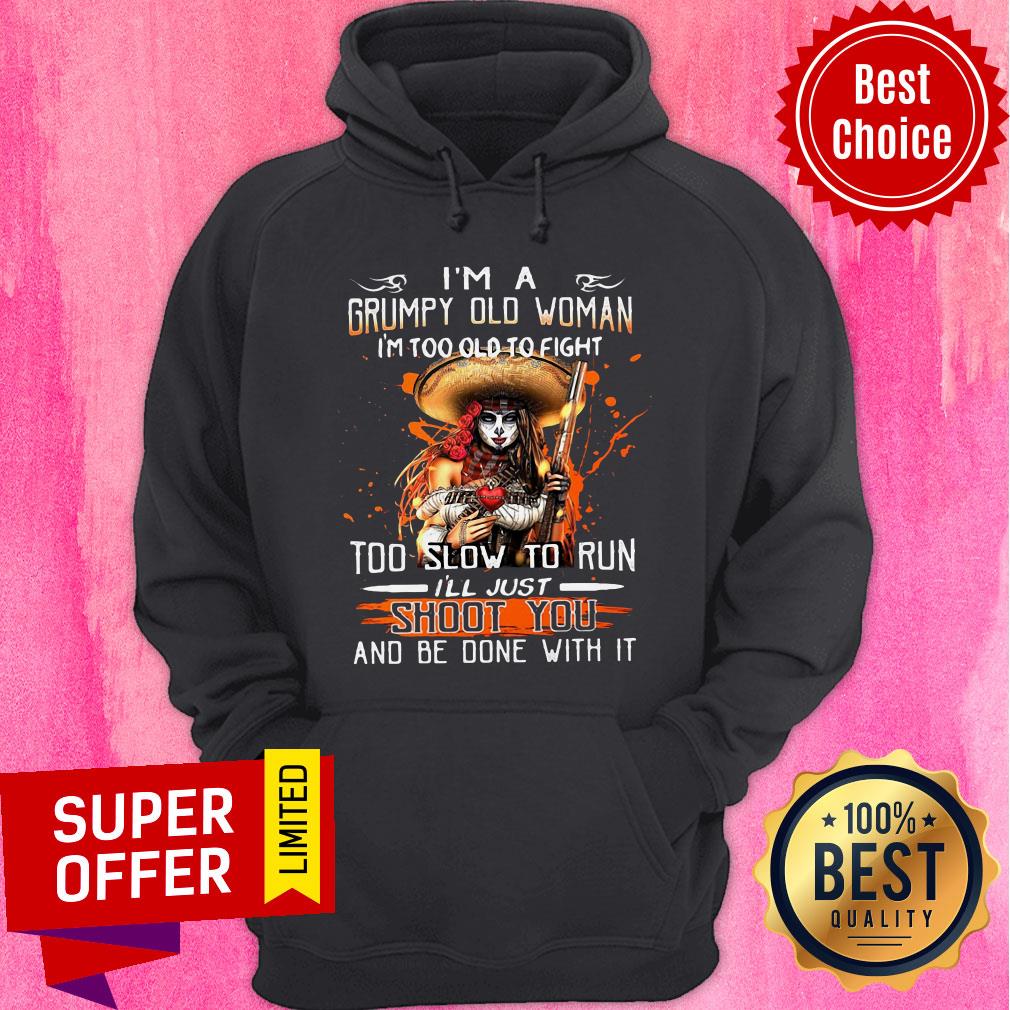 I’m A Grumpy Old Woman I’m Too Old To Fight Too Slow To Run I’ll Just Shoot You And Be Done With It Shirt - Image 2