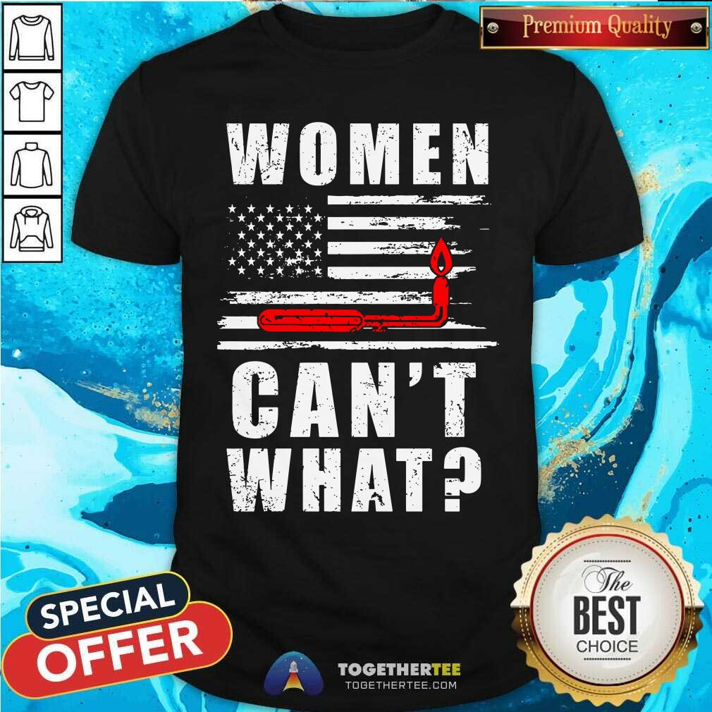 Women Can Not What Flag Shirt