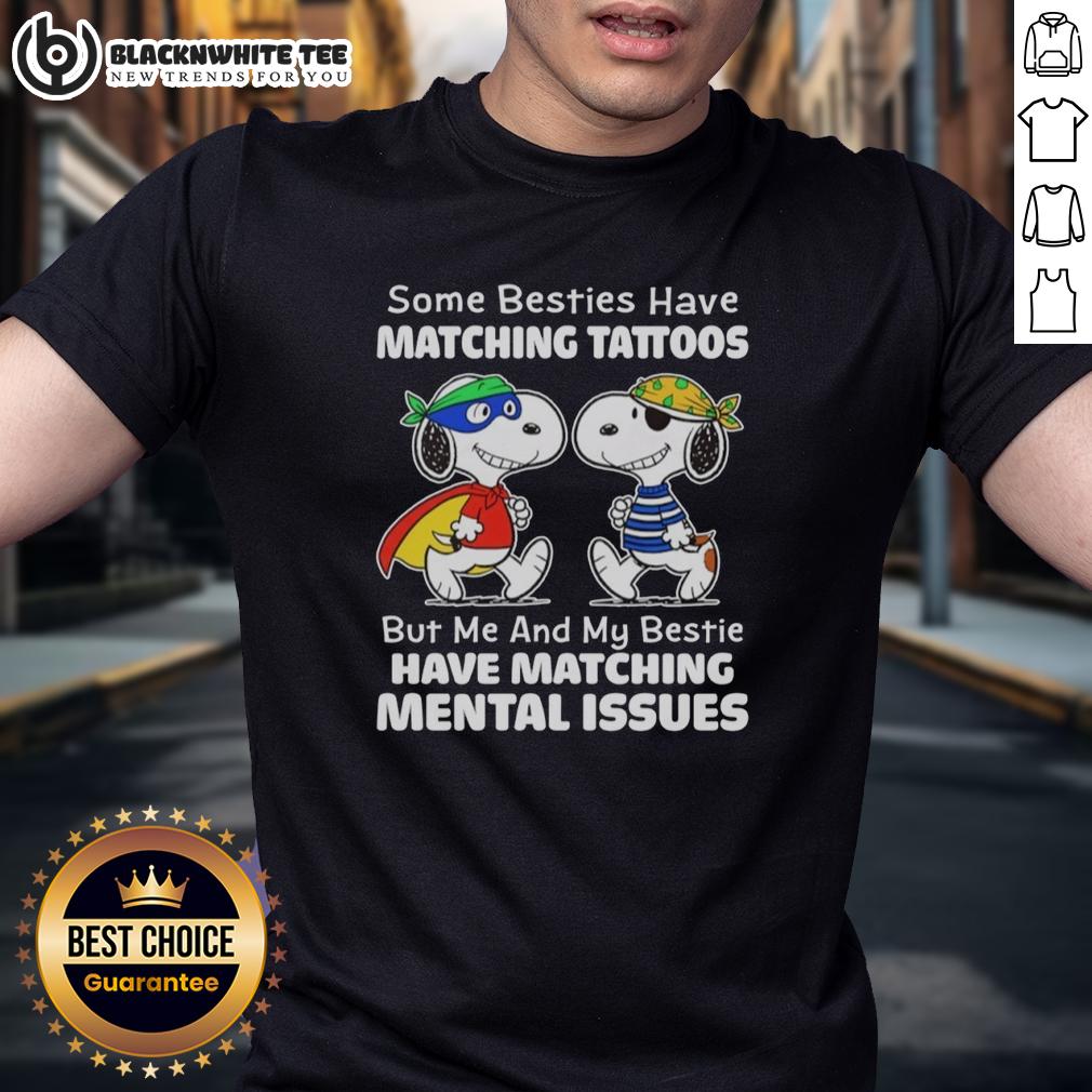 Cute Snoopy Some Besties Have Matching Tattoos But Me And My Bestie Have Matching Mental Issue T-Shirt