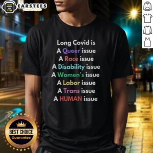 Good Long Covid Is A Queer Issue A Race Issue A Disability Issue A Women's Issue A Labor Issue T-Shirt