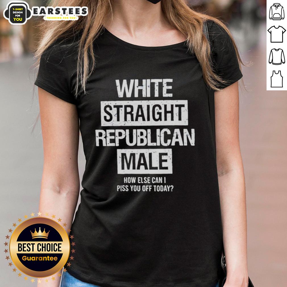 Good White Straight Republican Male How Else Can I Piss You Off Today T-Shirt - Image 3