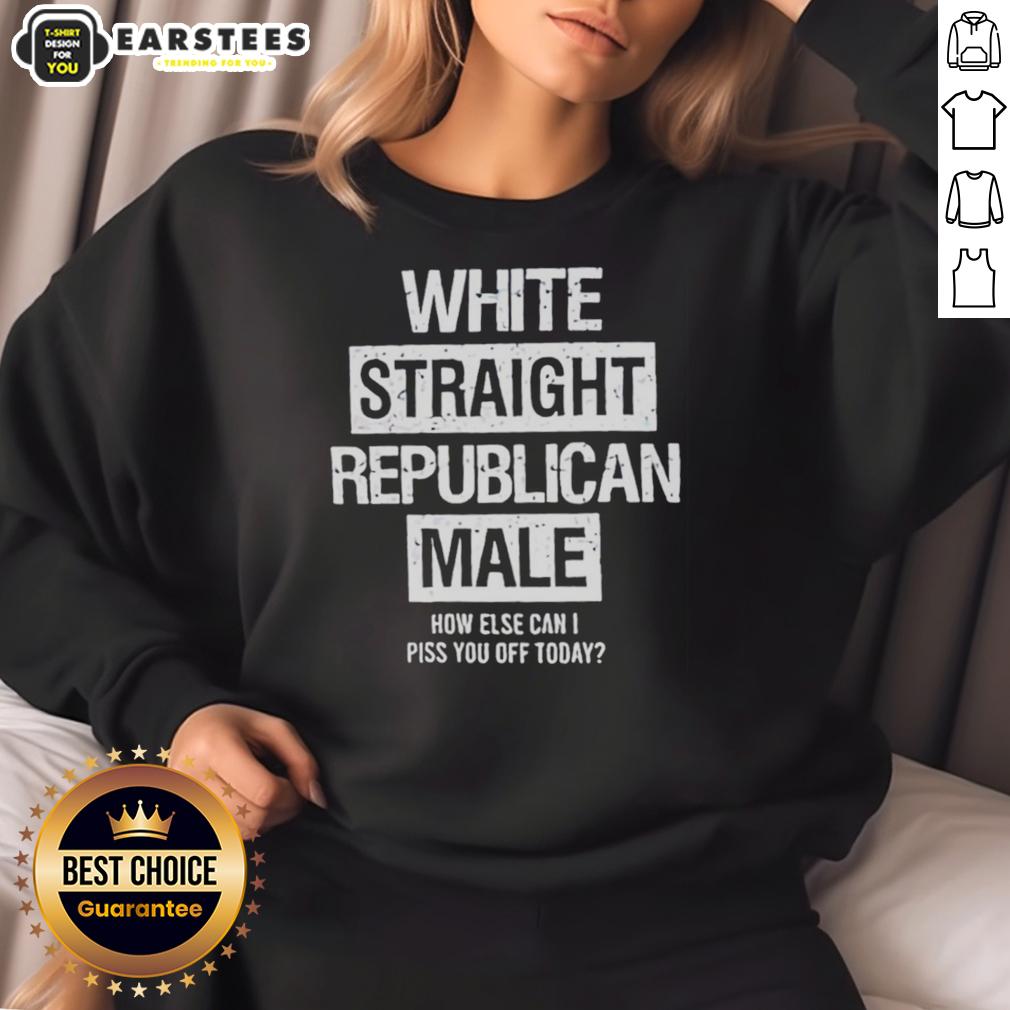 Good White Straight Republican Male How Else Can I Piss You Off Today T-Shirt - Image 5