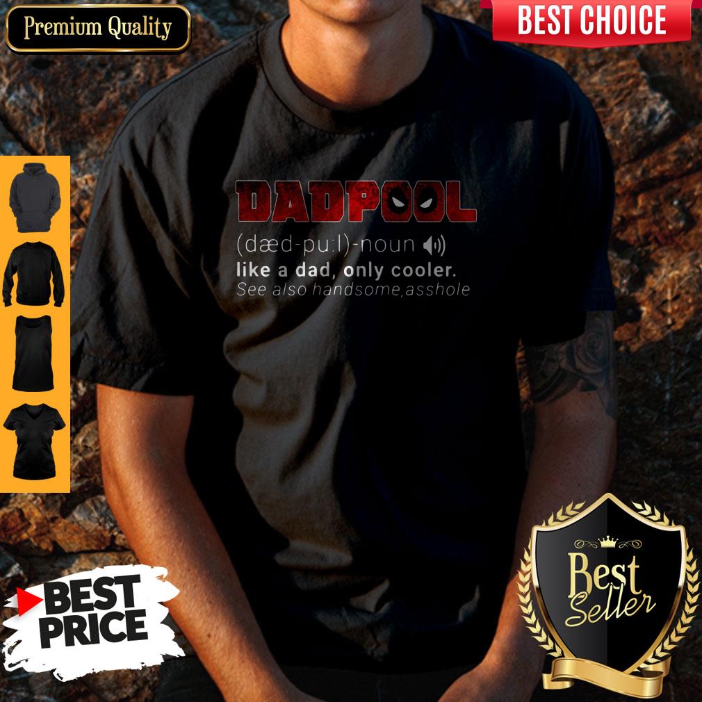 Funny Dadpool Like A Dad Only Cooler Se Also Handsome Asshole Shirt