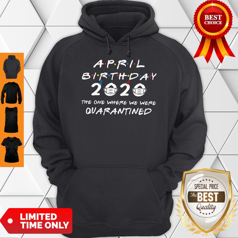 April Birthday 2020 The One Where We Were Quarantined Shirt - Image 3