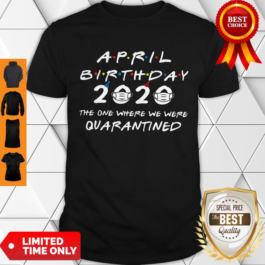 April Birthday 2020 The One Where We Were Quarantined Shirt