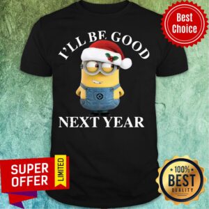 Nice Santa Bob Minion I'll Be Good Next Year Christmas Shirt