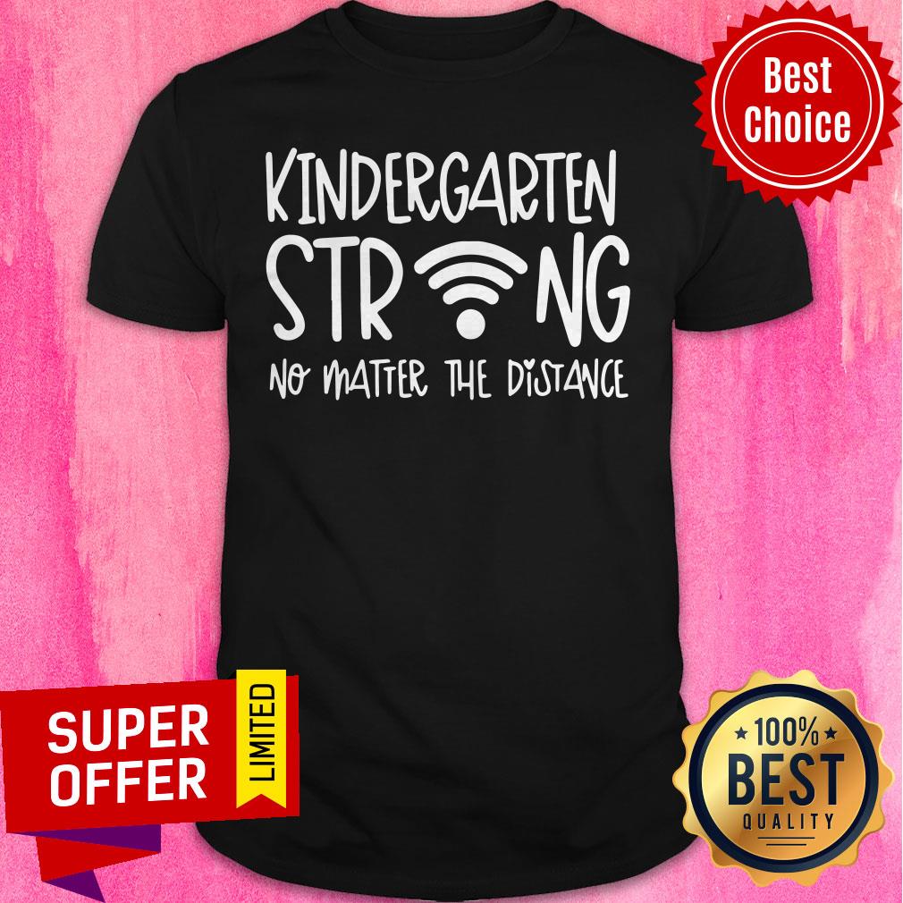 Premium Kindergarten Strong No Matter The Distance Shirt