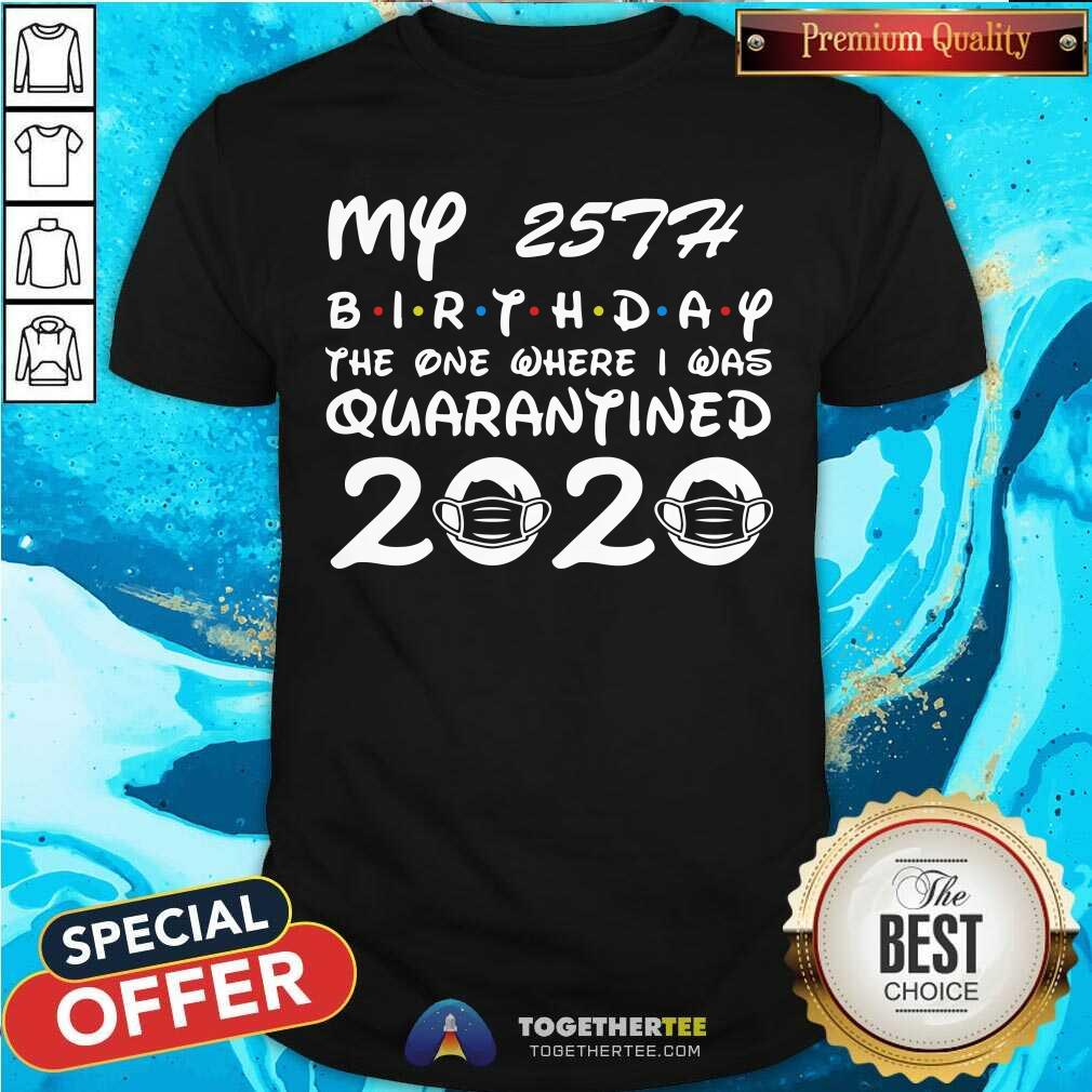 Happy My 25th Birthday The One Where I Was Quarantined 2020 Shirt