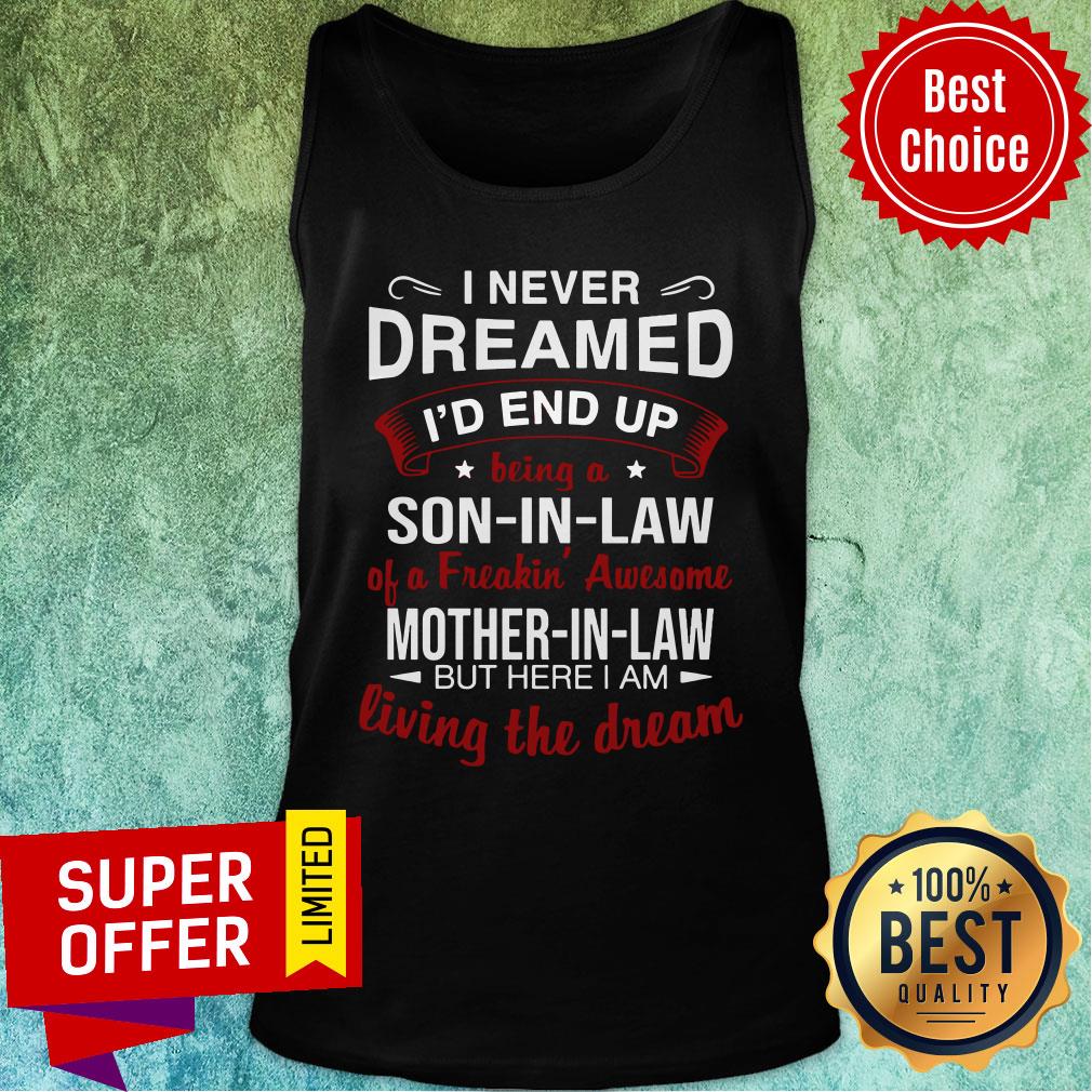 I Never Dreamed I’d End Up Being A Son-in-Law A Freakin’ Awesome Mother-in-Law But Here I Am Living The Dream Shirt - Image 3