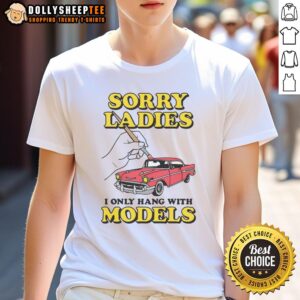 Nice Sorry Ladies I Only Hang With Car Models T-Shirt