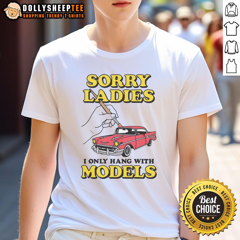 Nice Sorry Ladies I Only Hang With Car Models T-Shirt
