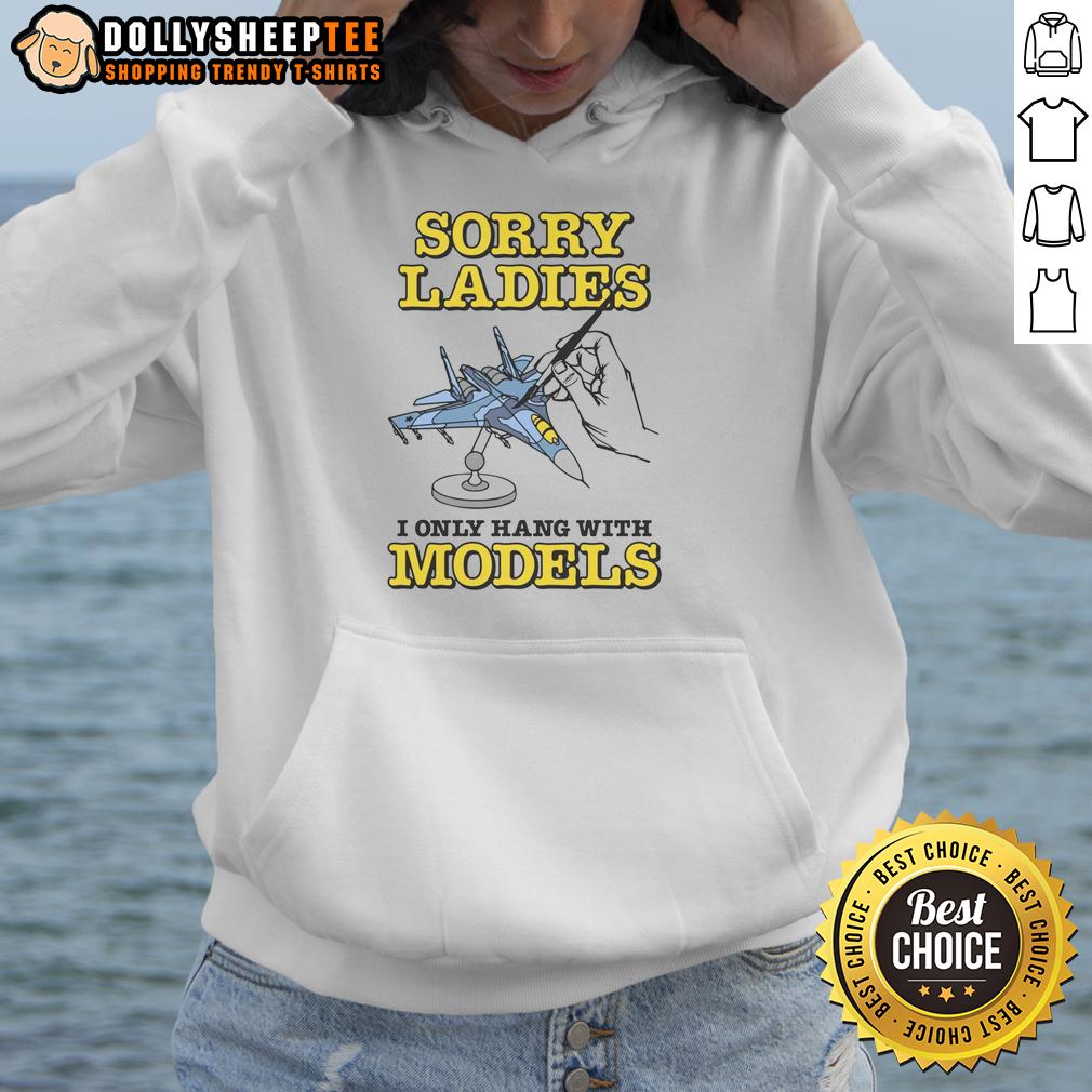 Nice Sorry Ladies I Only Hang With Models T-Shirt - Image 2