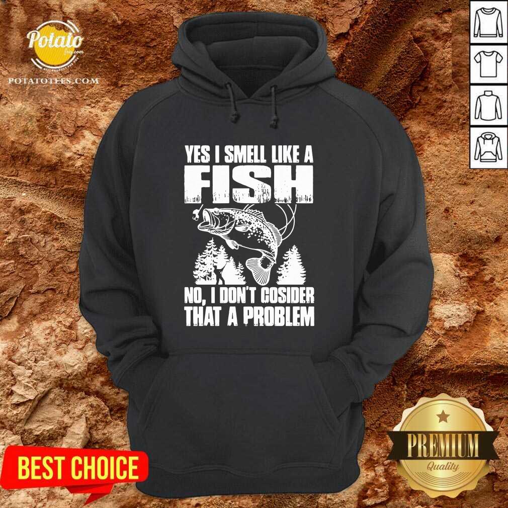 Funny Yes I Smell Like A Fish No I Don’t Cosider That A Problem Shirt - Image 5