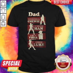 Awesome Dad You Are As Strong As Dad You’re As Strong As Chewie As Fearless As Han As Wise As Yoda As Brave As Luke Shirt