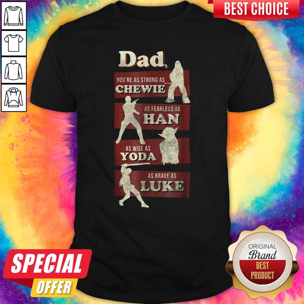 Awesome Dad You Are As Strong As Dad You’re As Strong As Chewie As Fearless As Han As Wise As Yoda As Brave As Luke Shirt