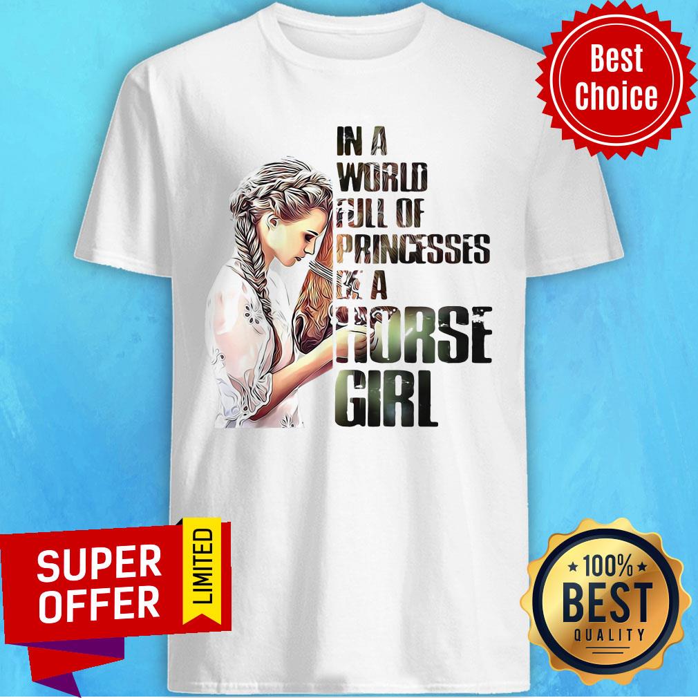 Good In A World Full Of Princesses Be A Horse Girl Shirt