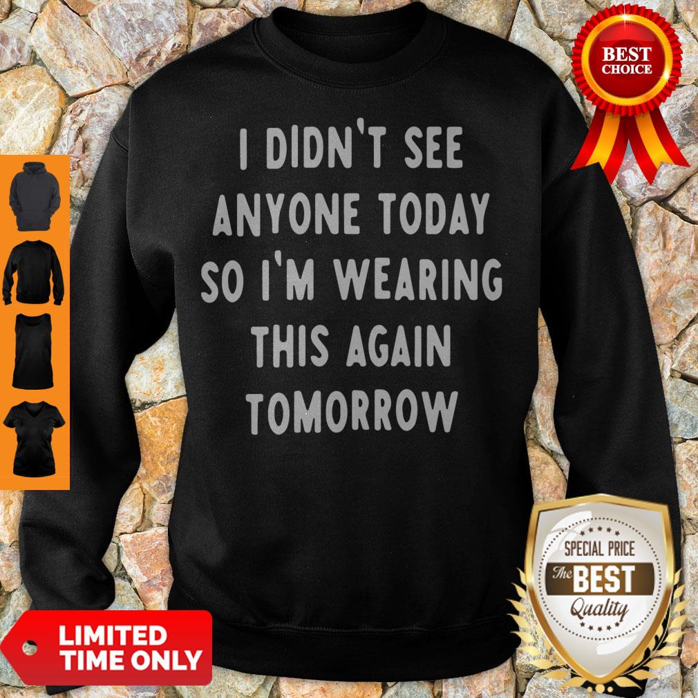 I Didn't See Anyone Today So I'm Wearing This Again Tomorrow Shirt - Image 3
