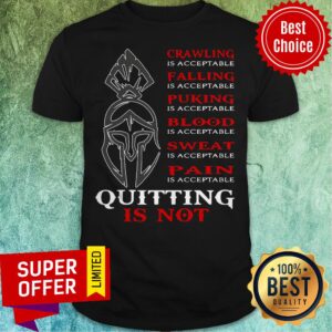 Crawling Is Acceptable Falling Puking Blood Sweat Pain Quitting Knight Is Not Shirt