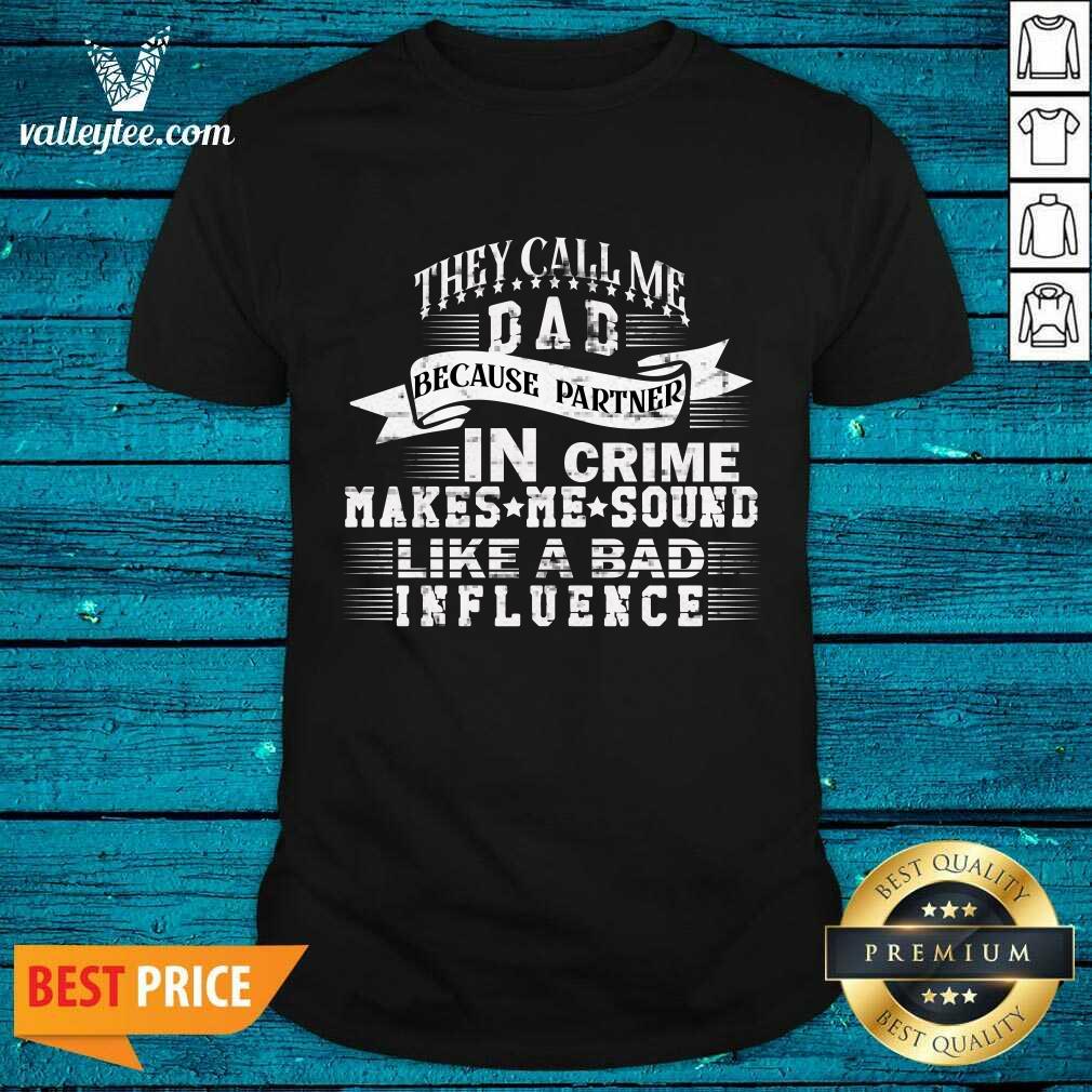They Call Me Daddy Because Partner In Crime Makes Me Sound Like A Bad Influence Shirt