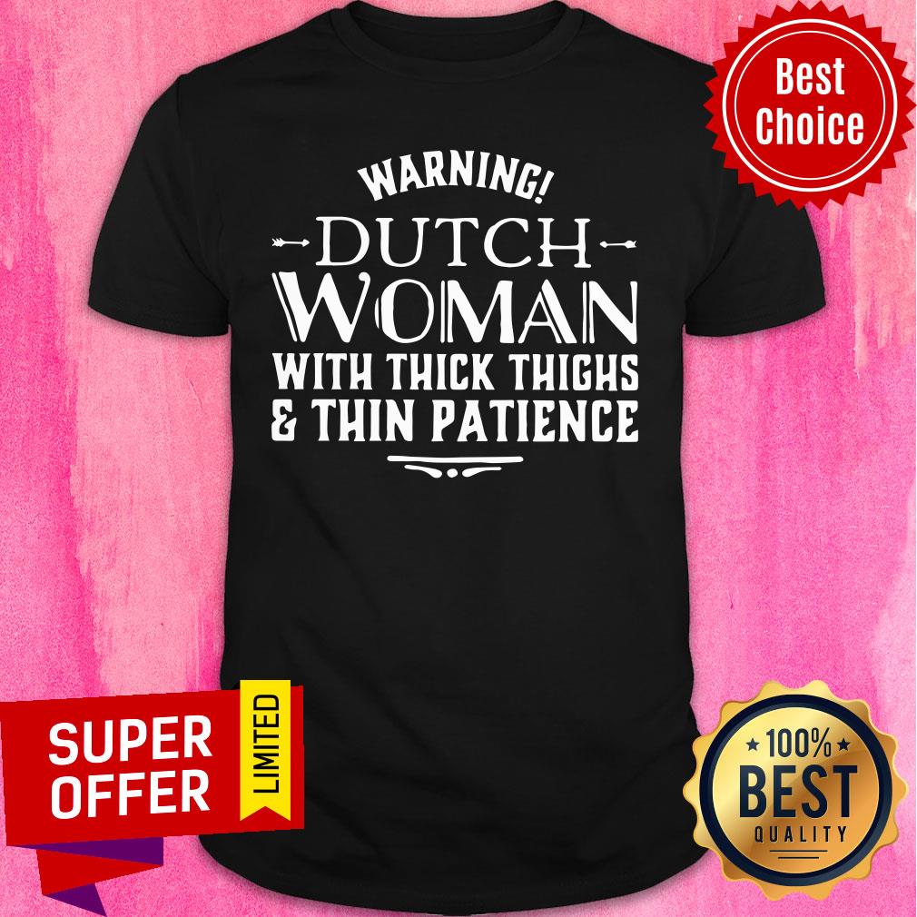 Warning Dutch Woman With Thick Thighs & Thin Patience Shirt