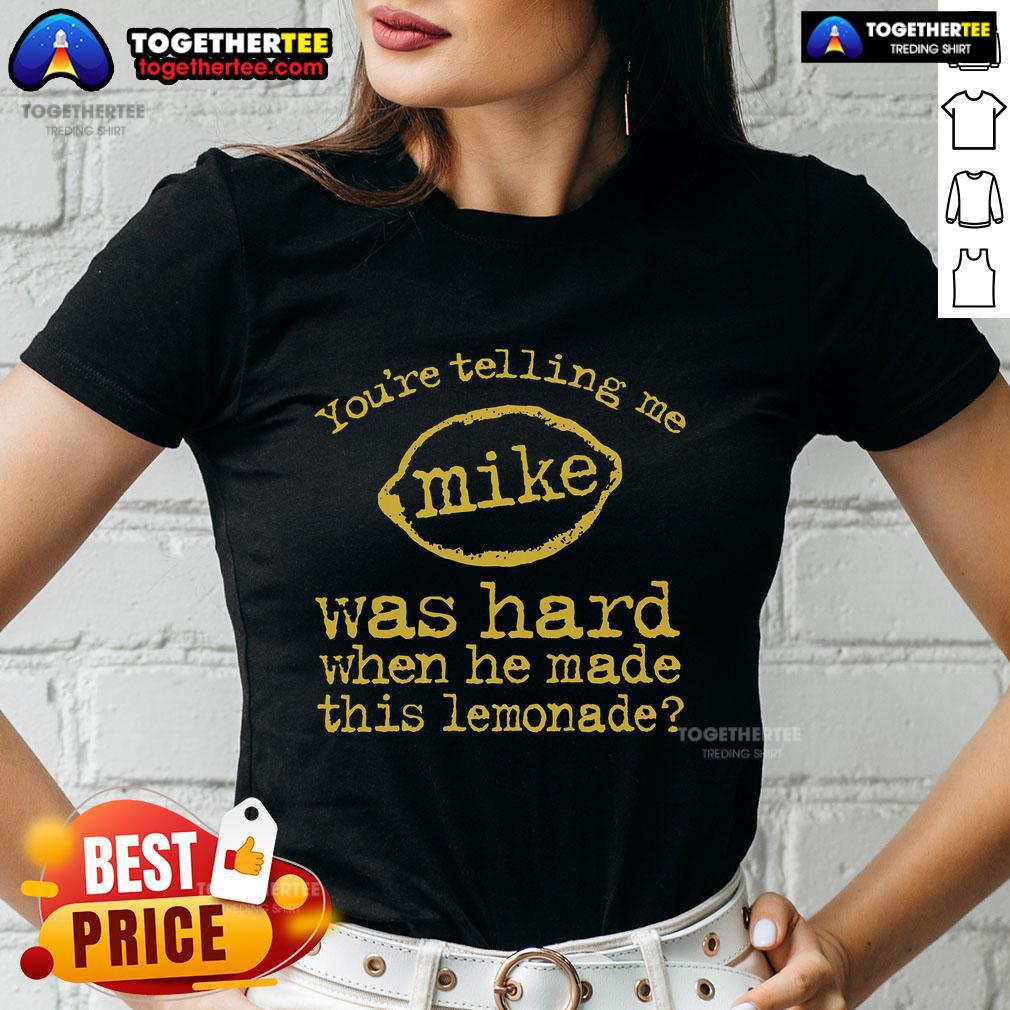 Official You're Telling Me Mike Was Hard When He Made This Lemonade T-Shirt - Image 3
