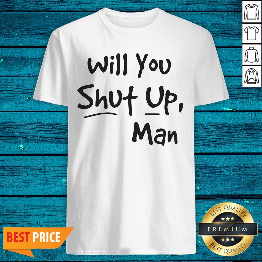 Funny Will You Shut Up Man Shirt