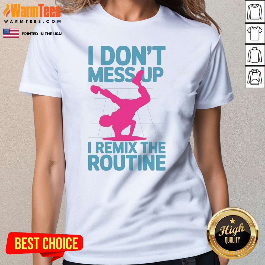 Original I Don'T Mess Up I Remix The Routine Breakdance Street Dance Urban Hip Hop Shirt - Image 3