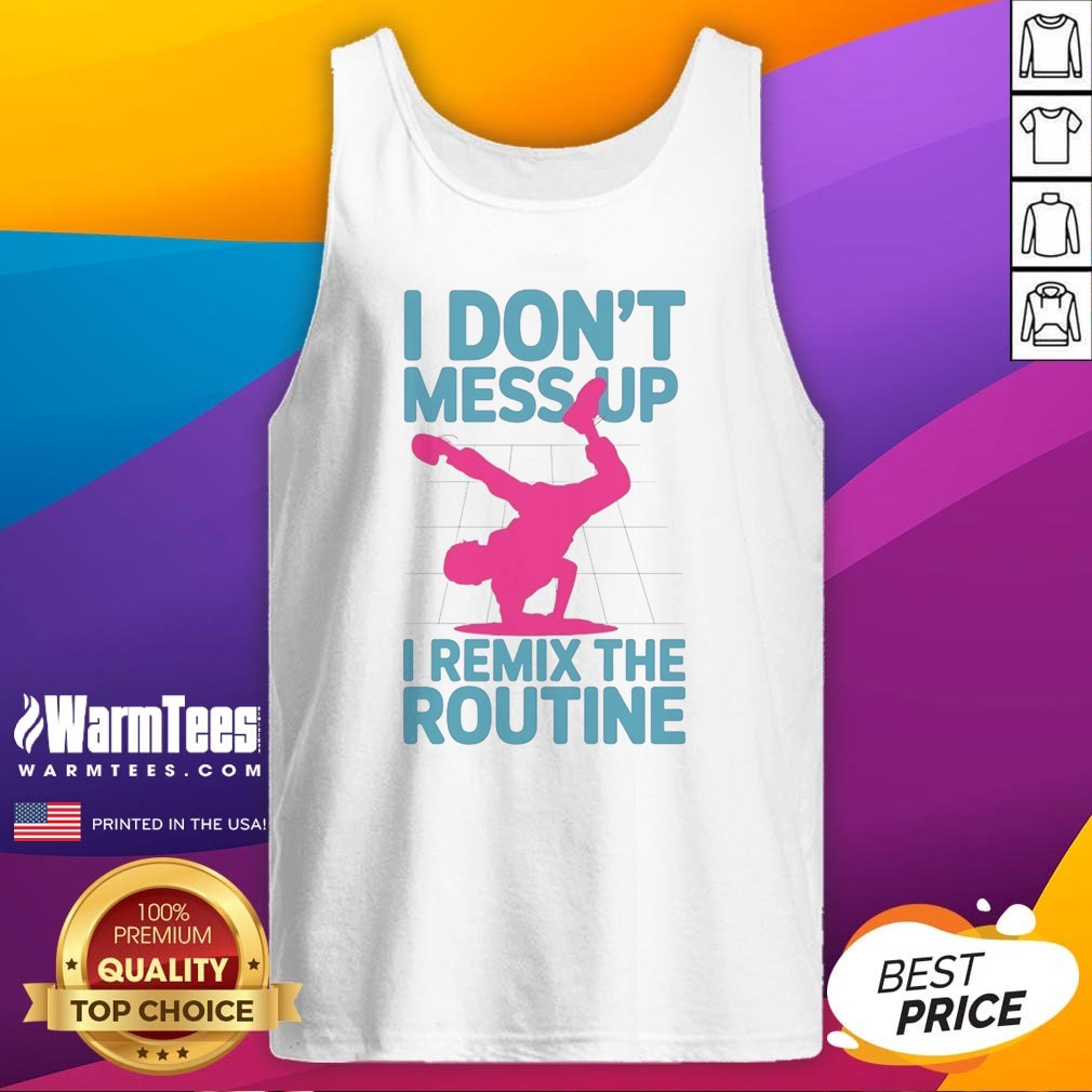 Original I Don'T Mess Up I Remix The Routine Breakdance Street Dance Urban Hip Hop Shirt - Image 5