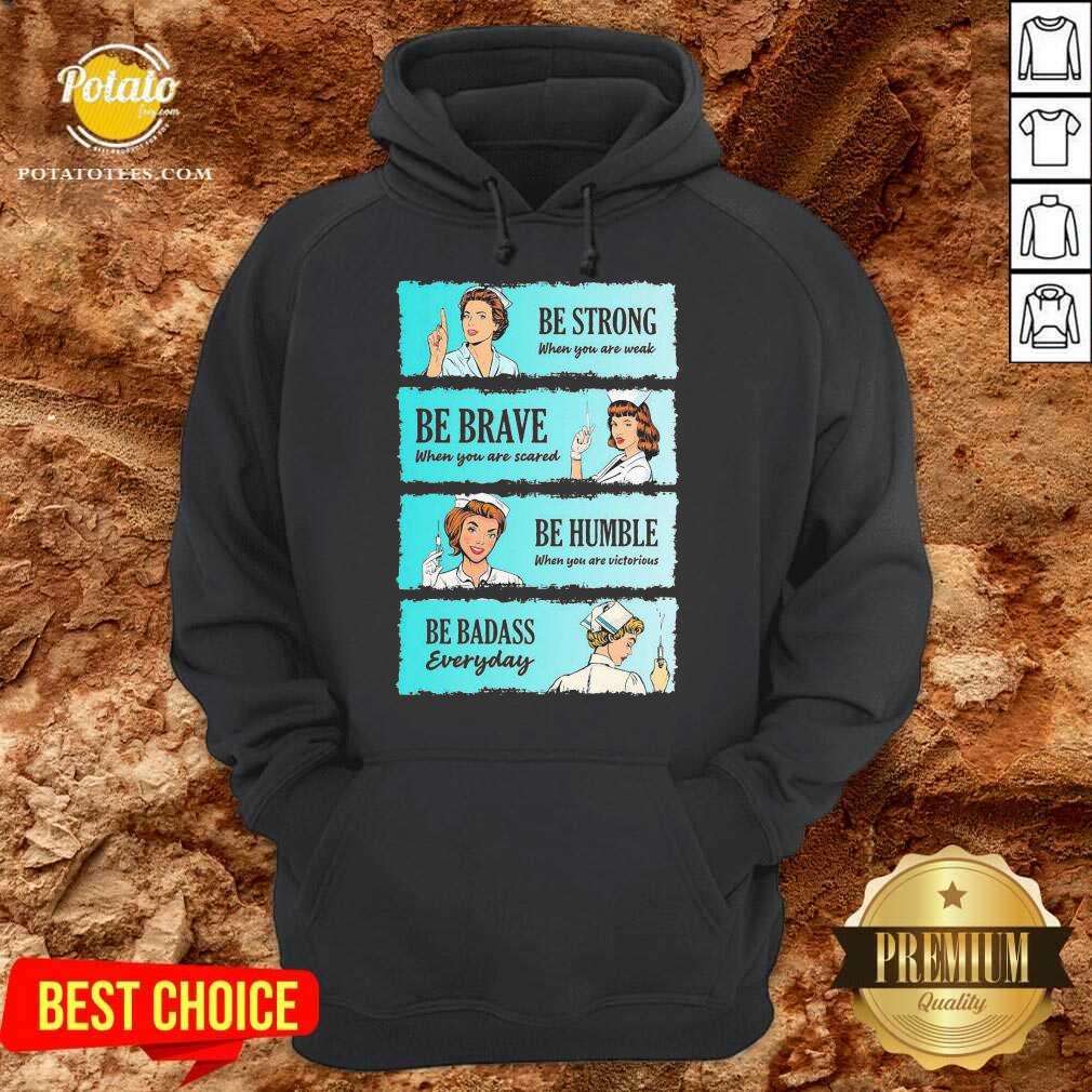 Funny Nurse Be Strong When You Are Weak Be Brave When You Are Scared Be Humble When You Victorious Be Badass Everyday Shirt - Image 5