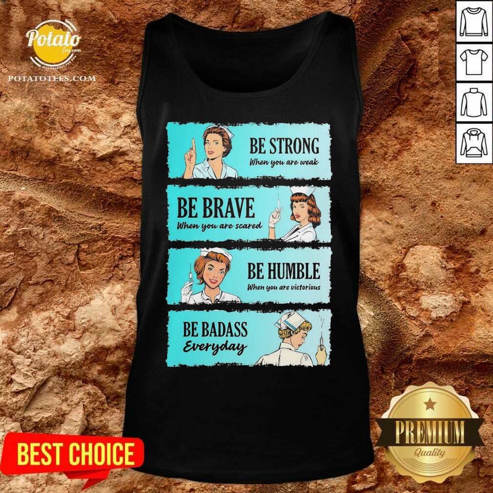 Funny Nurse Be Strong When You Are Weak Be Brave When You Are Scared Be Humble When You Victorious Be Badass Everyday Shirt - Image 2