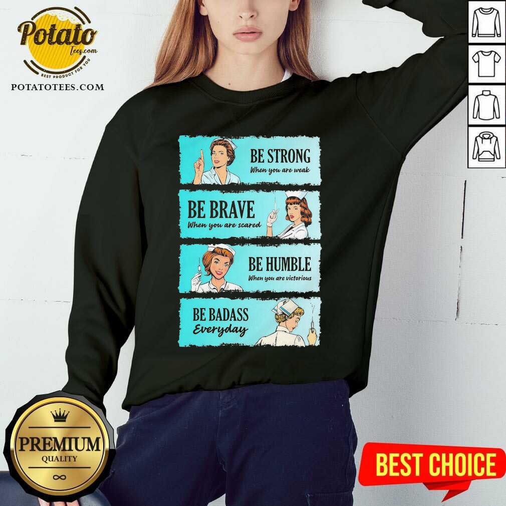 Funny Nurse Be Strong When You Are Weak Be Brave When You Are Scared Be Humble When You Victorious Be Badass Everyday Shirt - Image 4