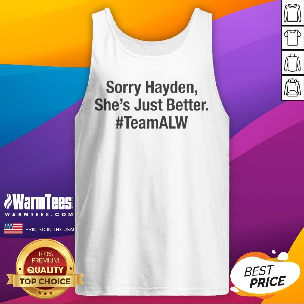 Funny Sorry Hayden Shes Just Better Teamalw Alyssa Shirt - Image 5