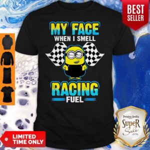 Minion My Face When I Smell Racing Fuel Shirt