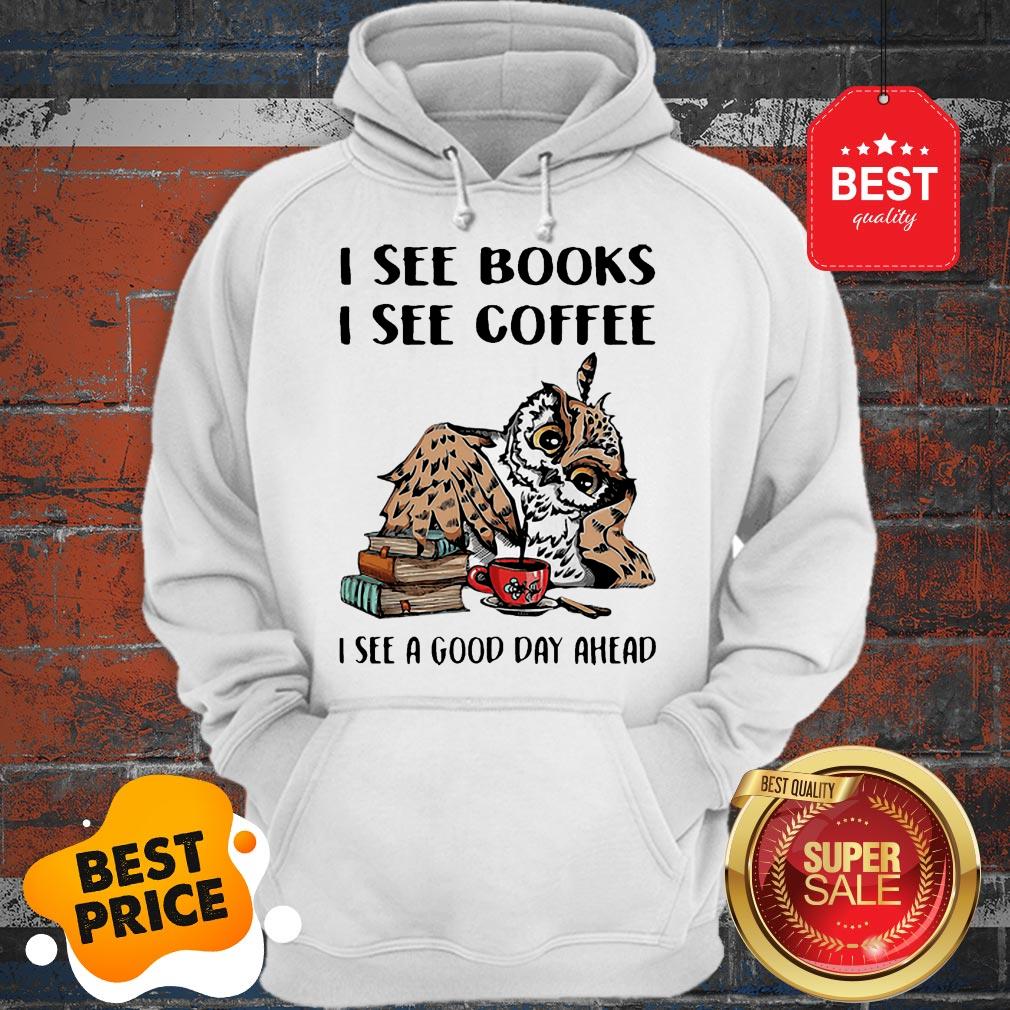 Owl I See Books I See Coffee I See A Good Day Ahead Shirt - Image 5