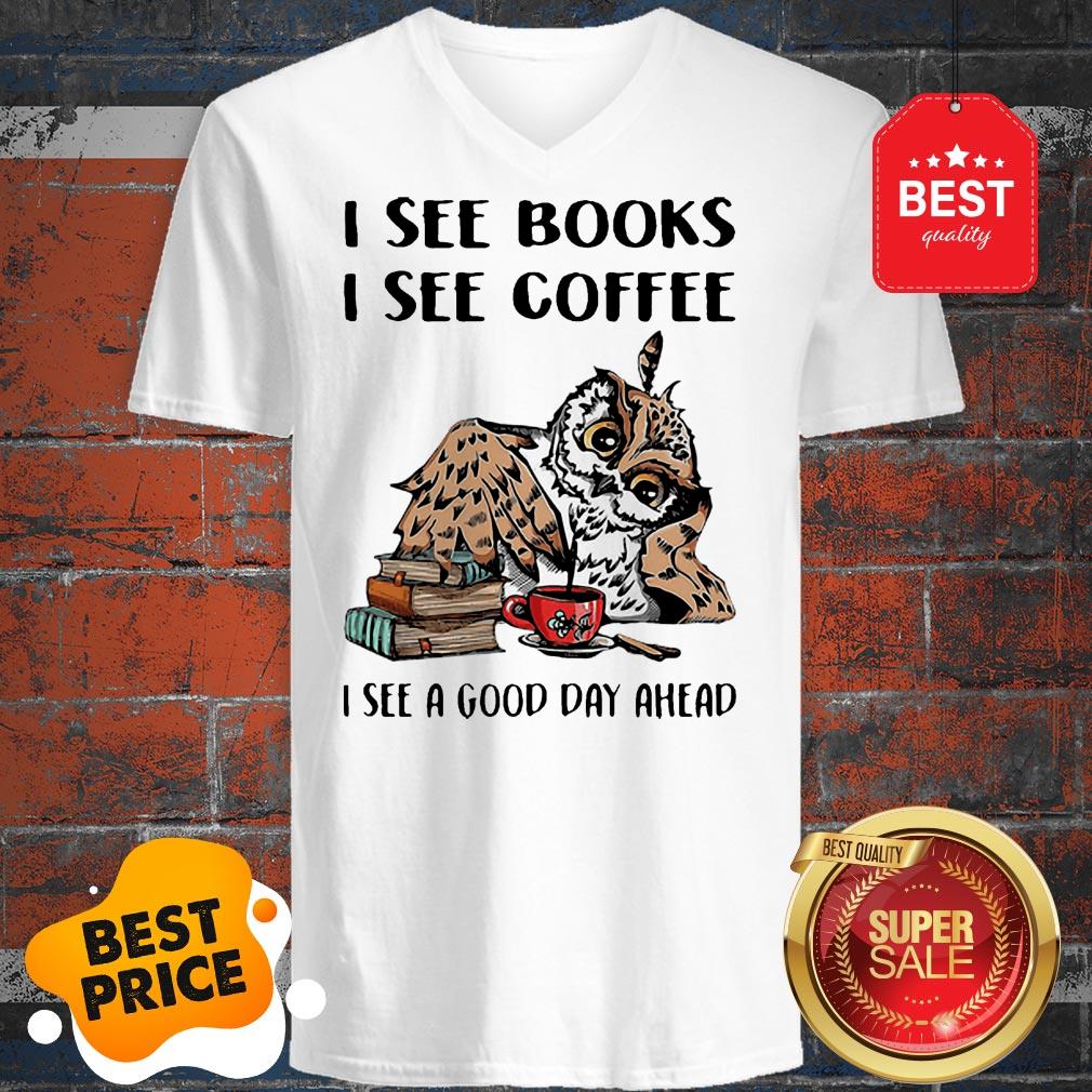 Owl I See Books I See Coffee I See A Good Day Ahead Shirt - Image 2