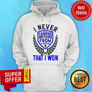 Alternative view of I Never Learned Anything From A Match That I Won Shirt