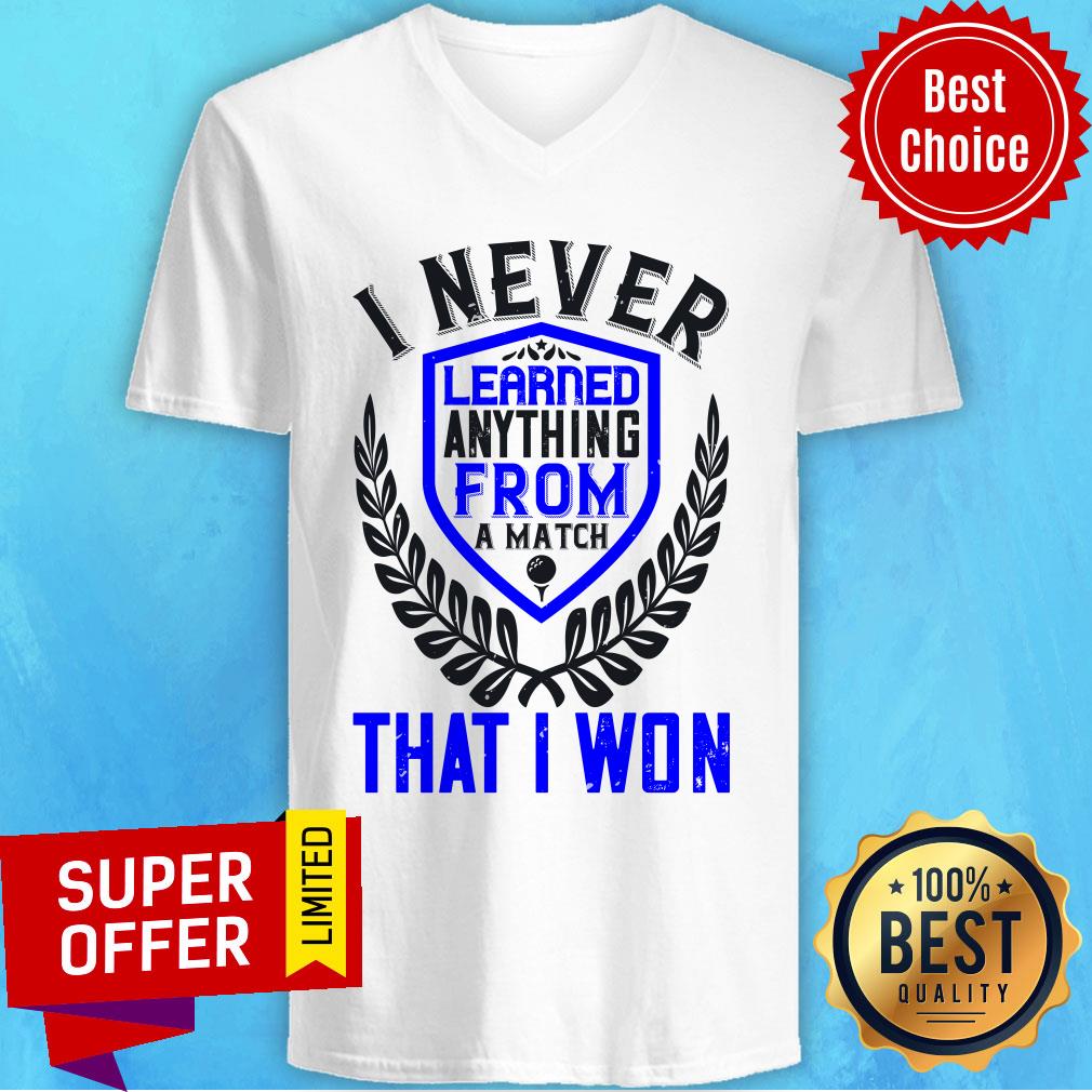 I Never Learned Anything From A Match That I Won Shirt - Image 3