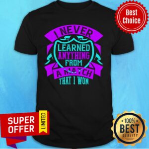 I Never Learned Anything From A Match That I Wonn Shirt