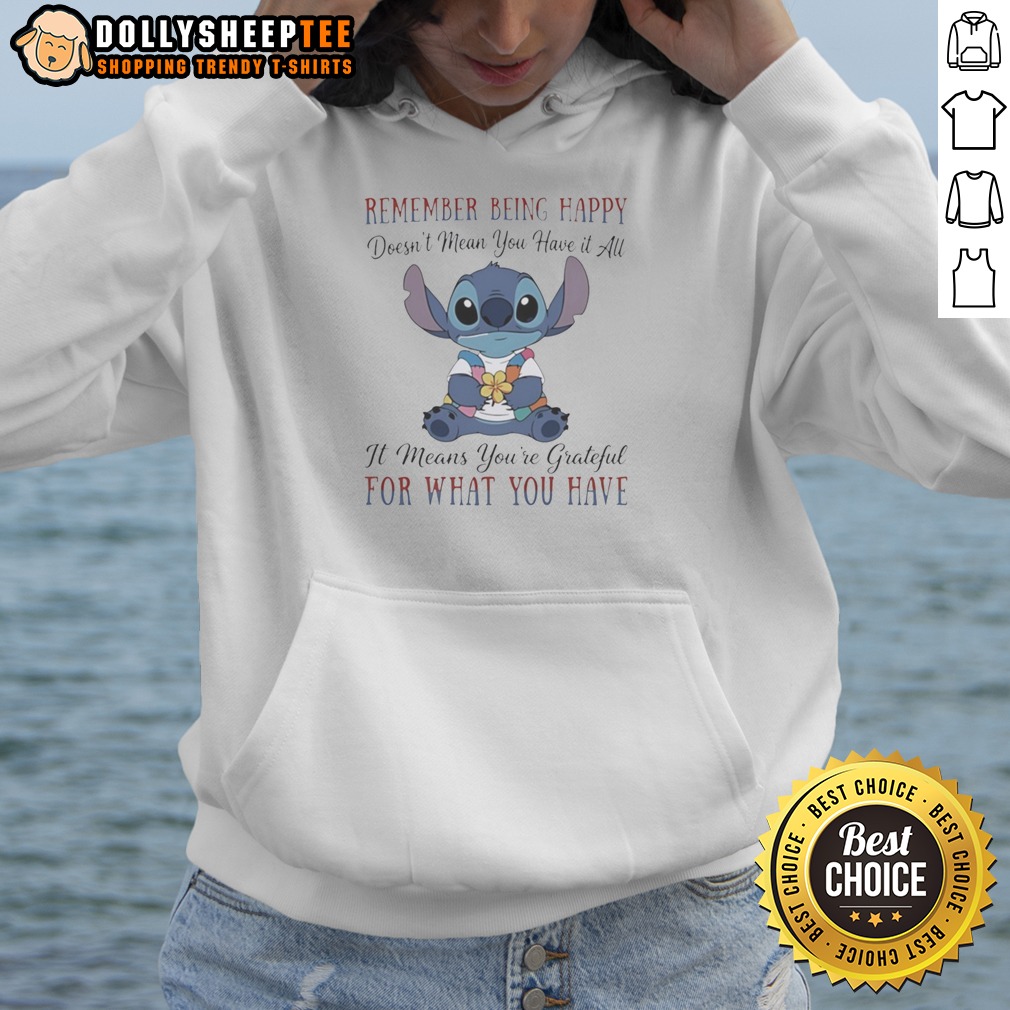 Hot Stitch Remember Being Happy Doesn't Mean You Have It All It Means You'Re Grateful For What You Have Shirt - Image 2