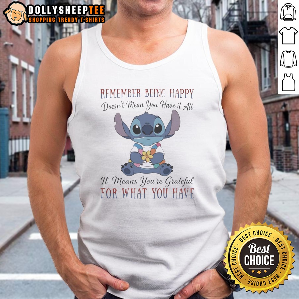 Hot Stitch Remember Being Happy Doesn't Mean You Have It All It Means You'Re Grateful For What You Have Shirt - Image 4