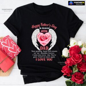 Happy Father’s Day In Heaven Dad I Love You T-Shirt